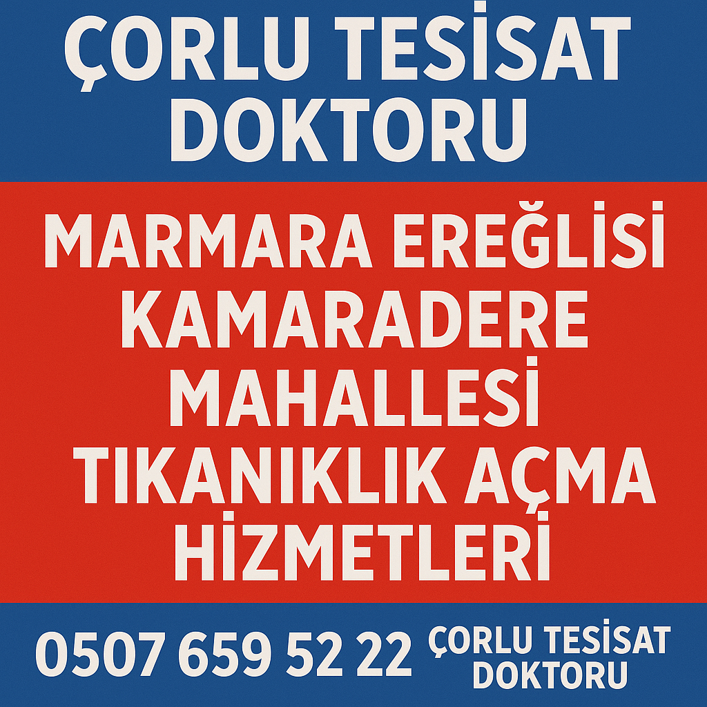Çorlu Tesisat Doktoru – Marmara Ereğlisi Kamaradere Mahallesi Tıkanıklık Açma Hizmetleri